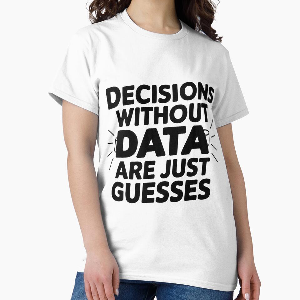 Decisions Without Data Are Just Guesses by Situstshirts