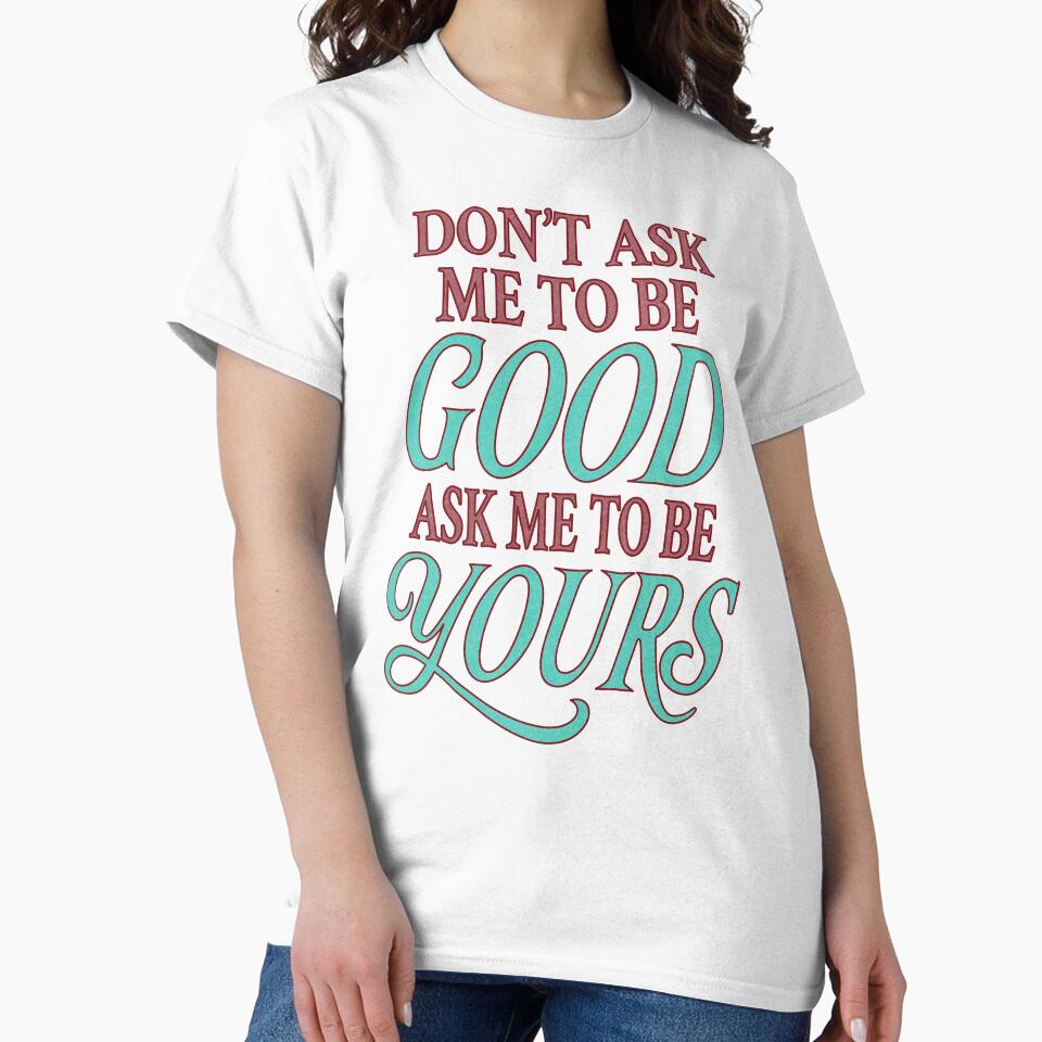 Don't Ask Me To Be Good — Ask Me to Be Yours by Nevermore Prints