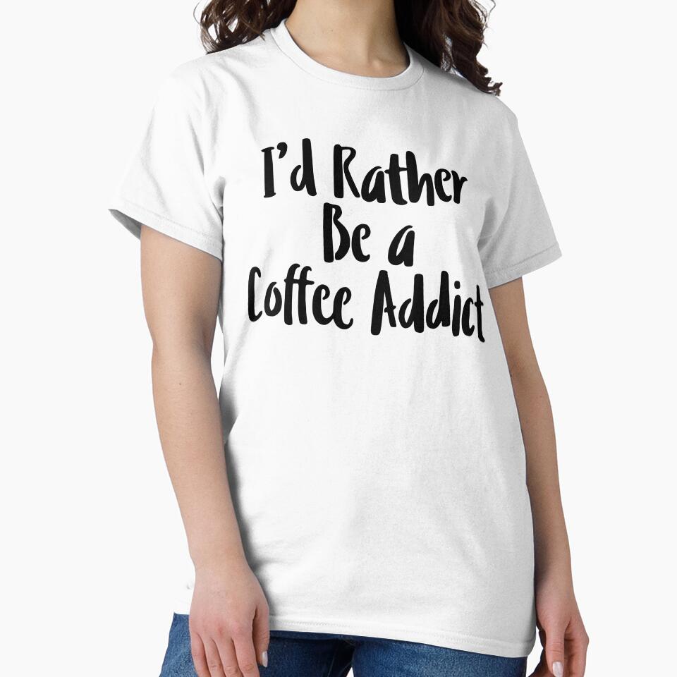 I'd Rather Be A Coffee Addict • Funny Coffee Quote • Caffeine Meme by SassyClassyMe
