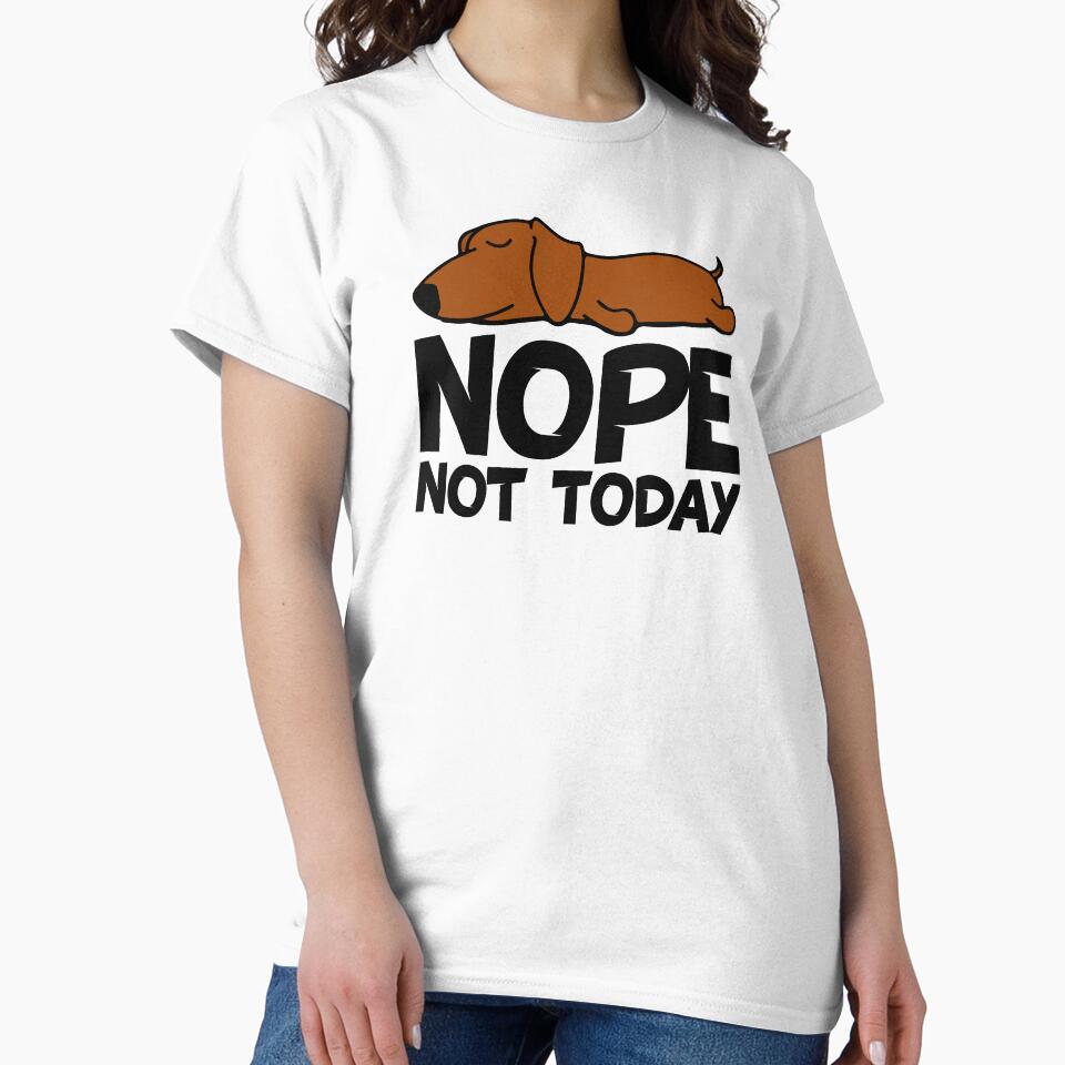 Nope - Not Today Dachshund Shirt by DogsHearted
