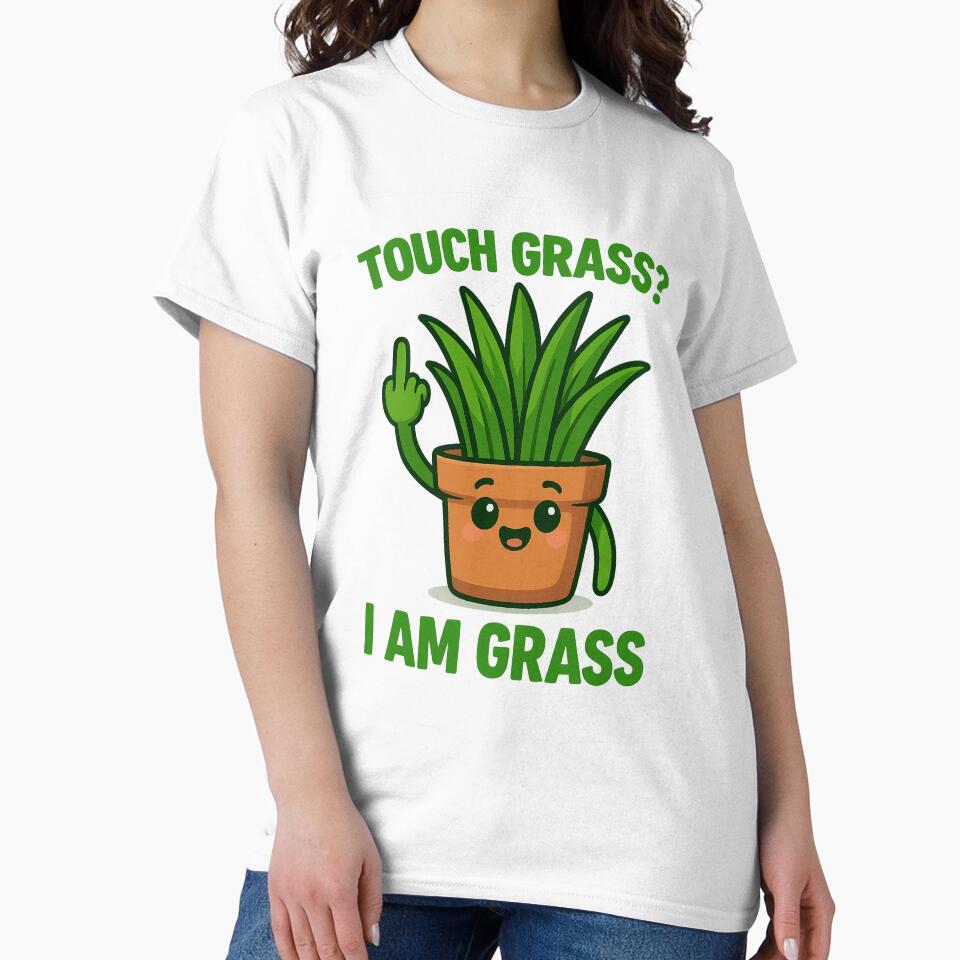 Touch Grass I Am Grass Plant by TwillTees