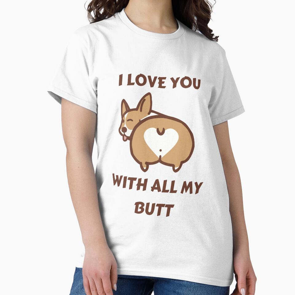 I Love You With All My Butt Corgi by Hustlercredo