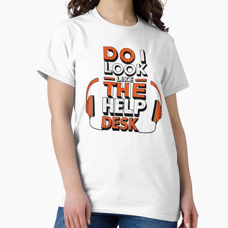 DO I LOOK LIKE THE HELP DESK? – Funny IT Support T-Shirt by NinaCreator