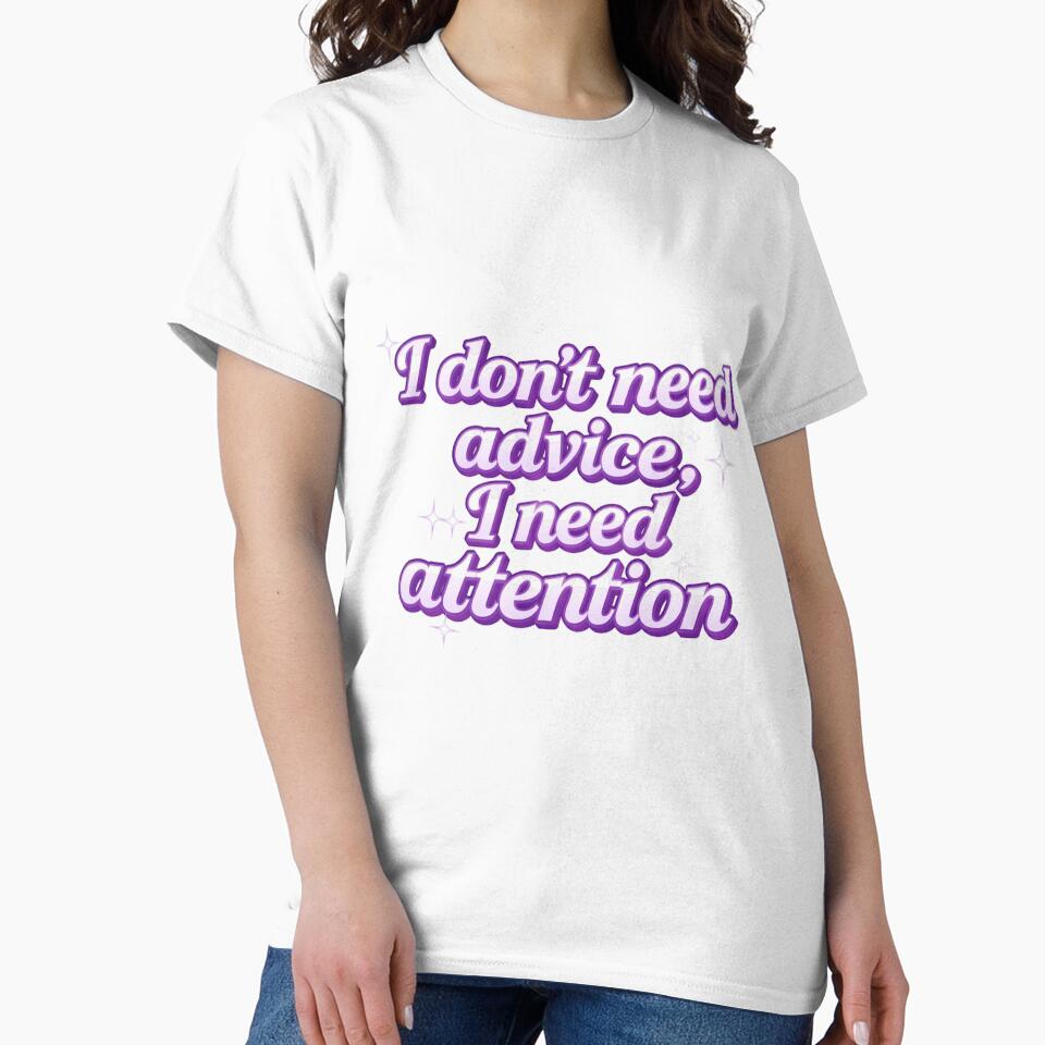 I Don’t Need Advice I Need Attention by EnchantWhimsy