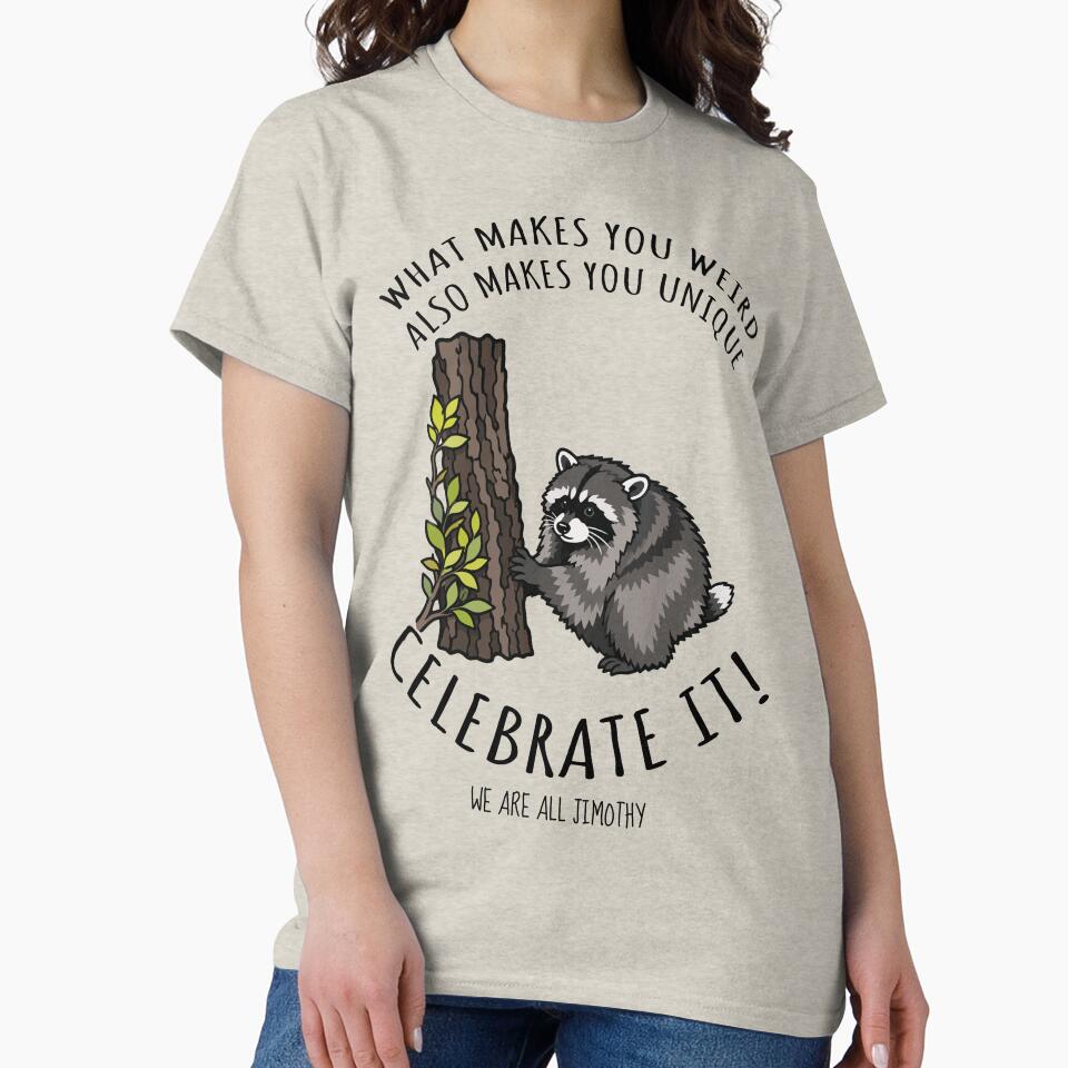Jimothy the Raccoon: Weird Makes You Unique Celebrate It - We Are All Jimothy by ShirtRemarks