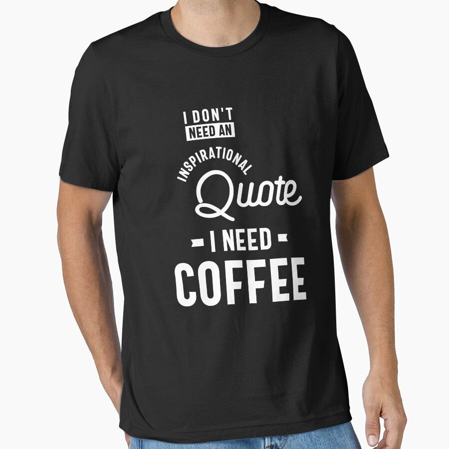 I Don't Need an Inspirational Quote. I Need Coffee by cidolopez