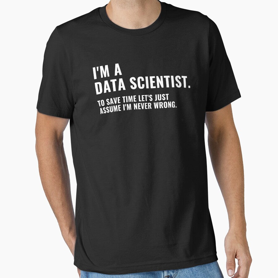 I'm A Data Scientist, To Save Time Let's Just Assume I'm Never Wrong Funny Data Nerd by CuteLovelyDesigns