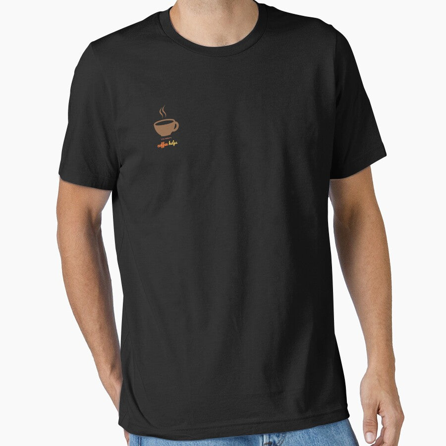 Coffee Helps | Funny Caffeine Quote Shirt for Coffee Lovers by ArtZone1987