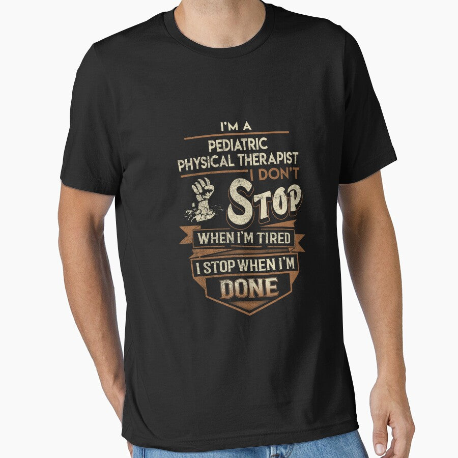 Pediatric Physical Therapist T Shirt - I Stop When Done Job Gift Item Tee by natalinedk