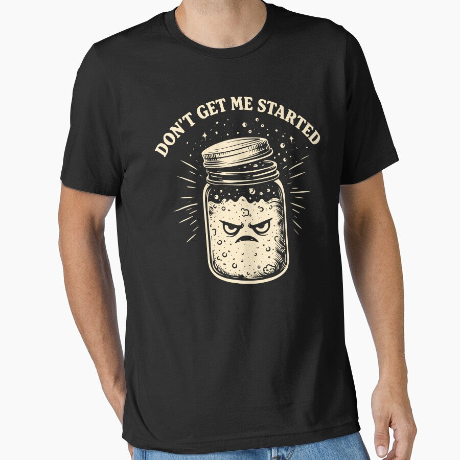 Don’t Get Me Started Funny Sourdough Baker by TKsTees