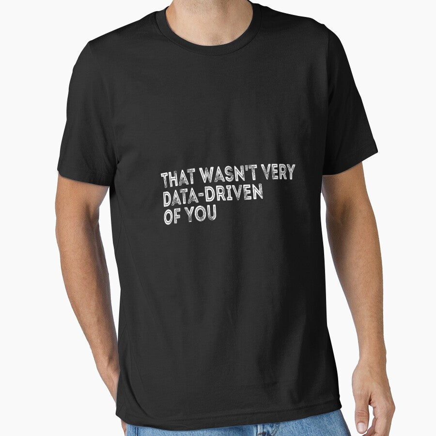 That Wasn't Very Data-Driven Of You Data Scientist Analyst Engineer by PopStars1993