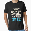 Funny Physical Therapist Don't Make Me Get My Gait Belt by jaygo