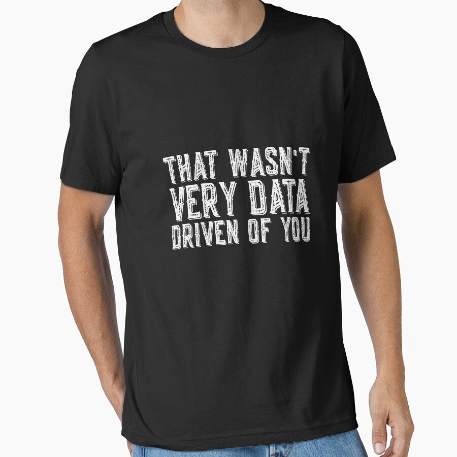 That Wasn't Very Data Driven Of You Data Analyst Data Scientist Tech Professional by PopStars1993