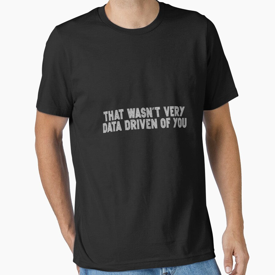That Wasn't Very Data Driven Of You Data Analyst Scientist Funny Business Intelligence by PopStars1993