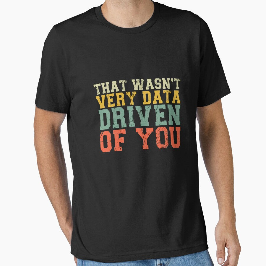 That Wasn't Very Data Driven Of You Data Scientist Analytics Professional by PopStars1993