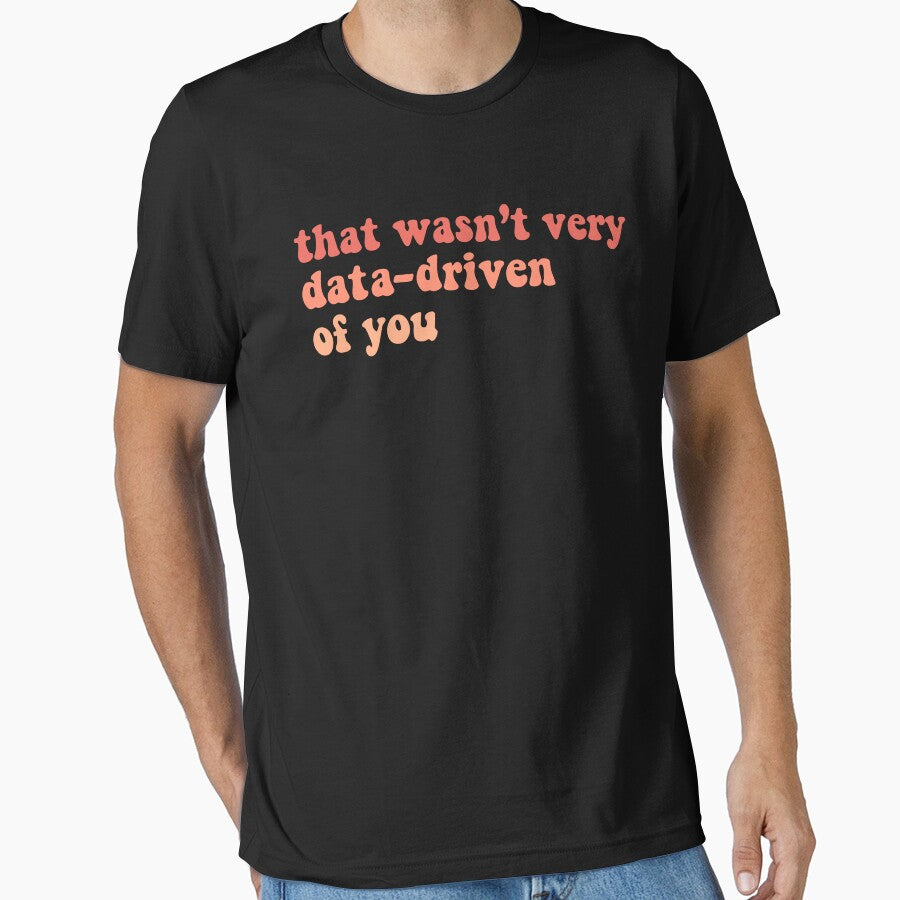 That Wasn't Very Data Driven Of You Funny Data Science by desimino