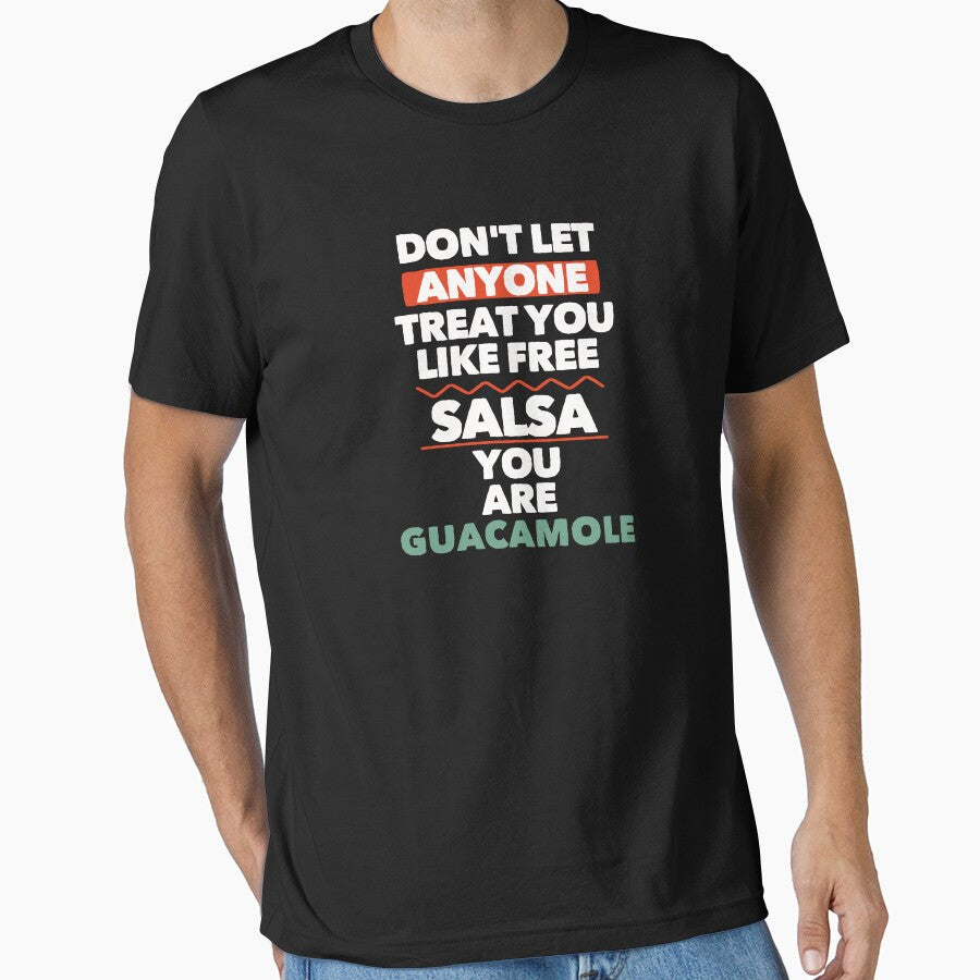 Dont Let Anyone Treat You Like Free Salsa You Are Guacamole by PNGShop