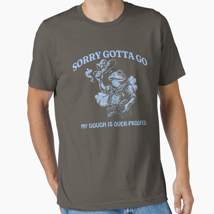 Sorry Gotta Go Funny Sourdough Design by KeepCookingTees