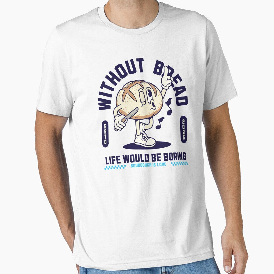 Life is boring without bread by KeepCookingTees