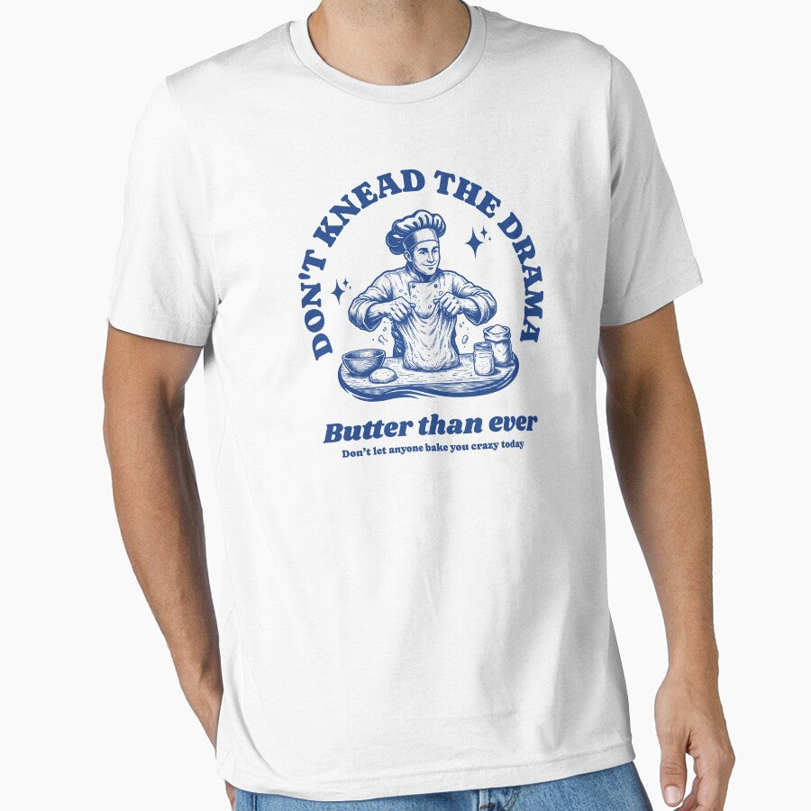 Don't knead the drama T-Shirt by KeepCookingTees