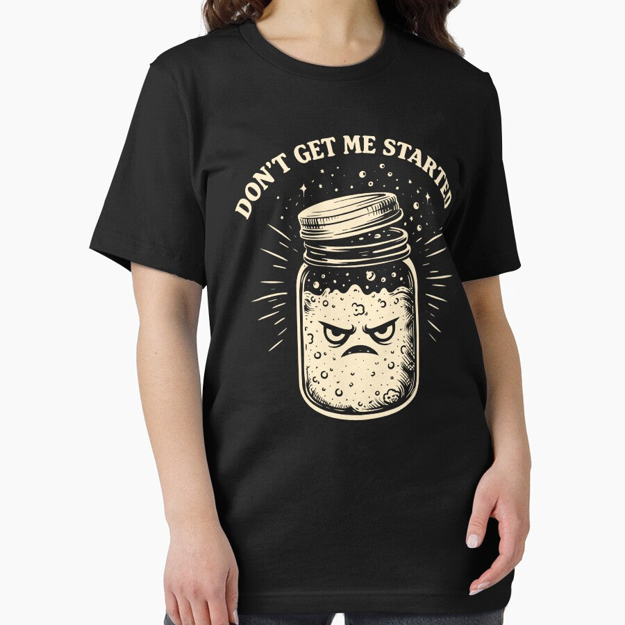Don’t Get Me Started Funny Sourdough Baker by TKsTees