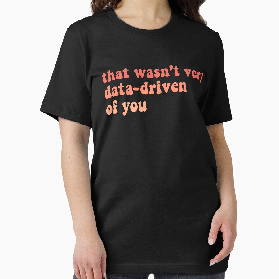 That Wasn't Very Data Driven Of You Funny Data Science by desimino