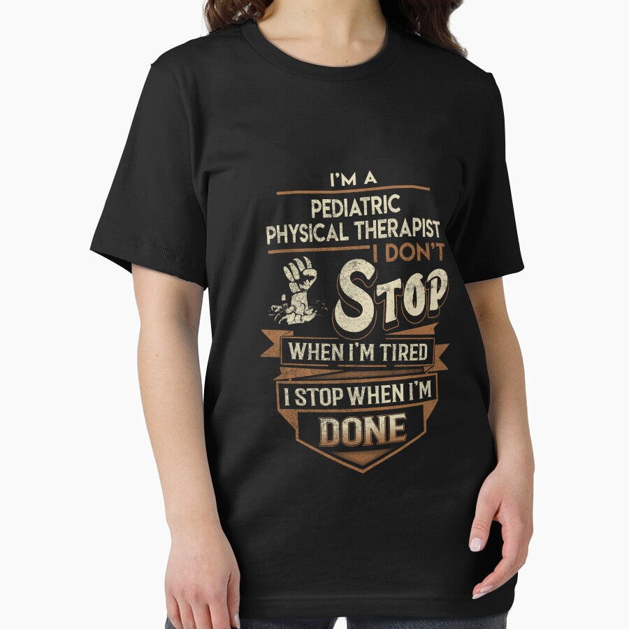 Pediatric Physical Therapist T Shirt - I Stop When Done Job Gift Item Tee by natalinedk