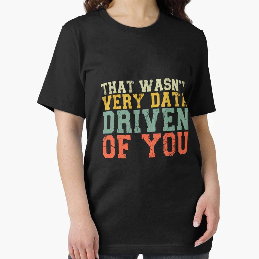 That Wasn't Very Data Driven Of You Data Scientist Analytics Professional by PopStars1993