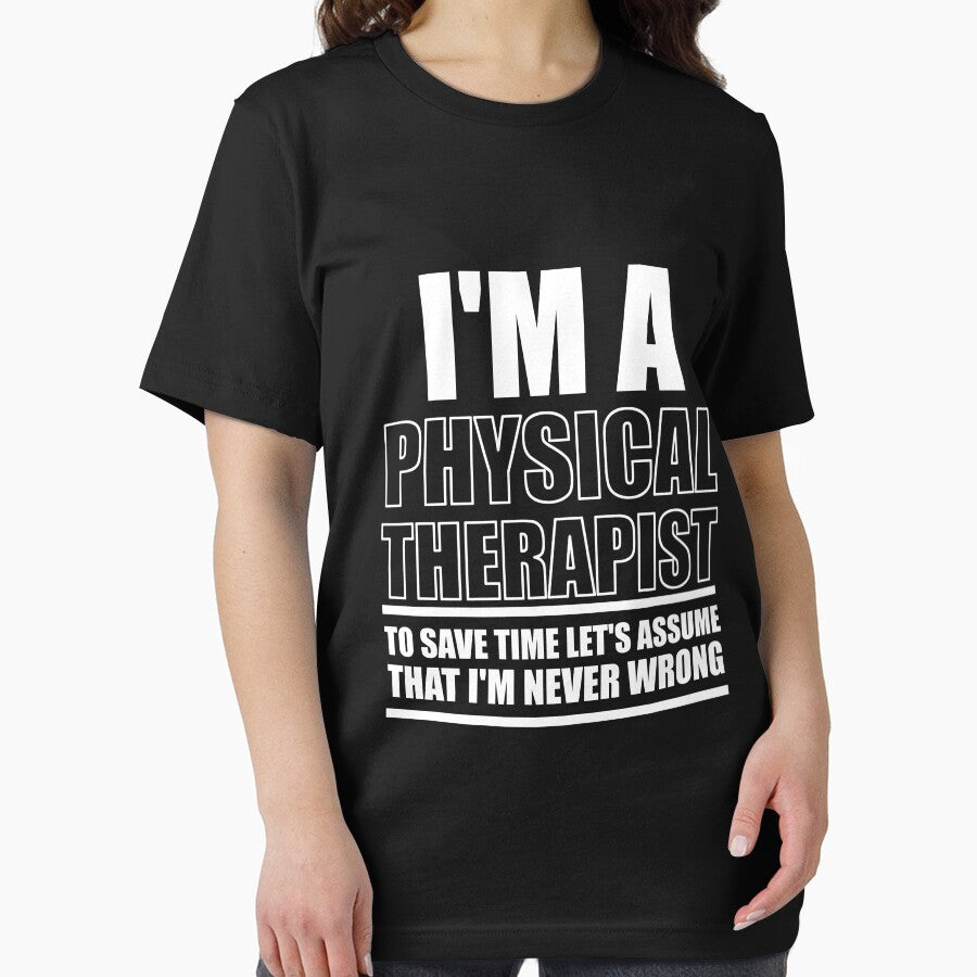 I'm A Physical Therapy To Save Time Let's Assume That I'm Never Wrong : Funny Physical Therapist T-shirt Coworker Gag Gift For Men And Women by Letaf