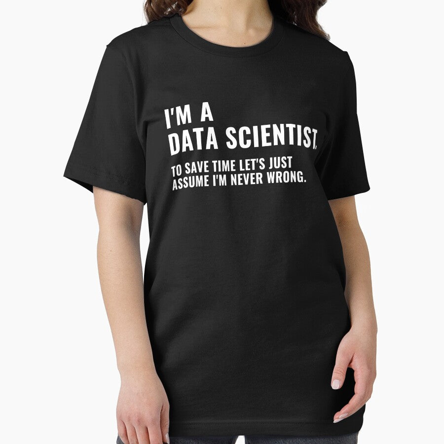 I'm A Data Scientist, To Save Time Let's Just Assume I'm Never Wrong Funny Data Nerd by CuteLovelyDesigns