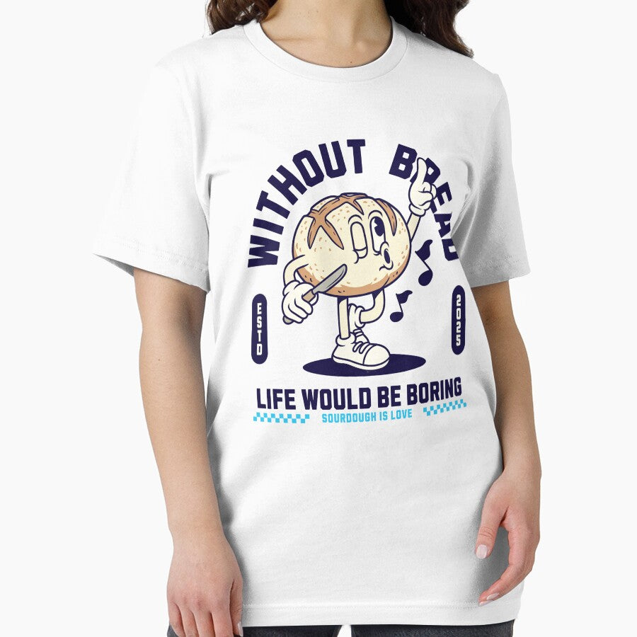 Life is boring without bread by KeepCookingTees