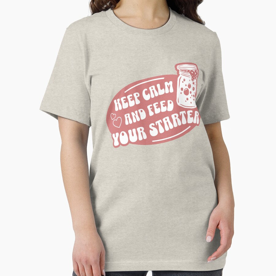 Keep Calm And Feed Your Starter by KeepCookingTees
