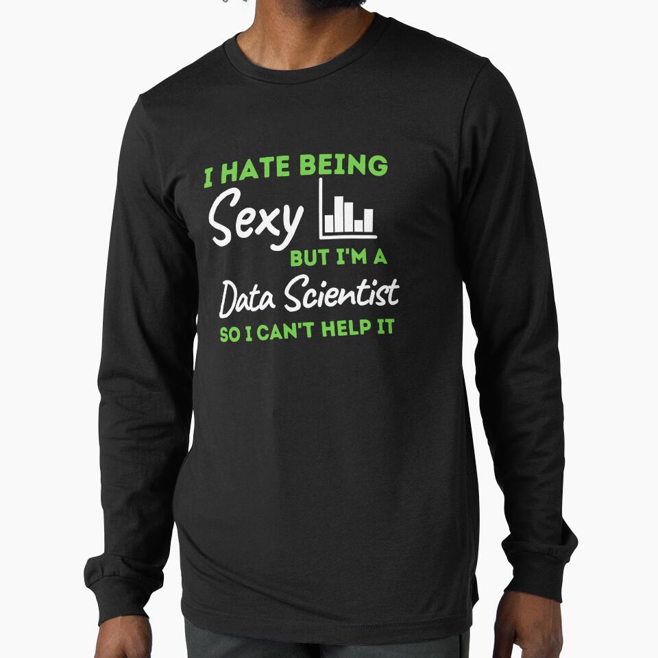 I Hate Being Sexy But I'm A Data Scientist So I Can't Help It by bifkee19