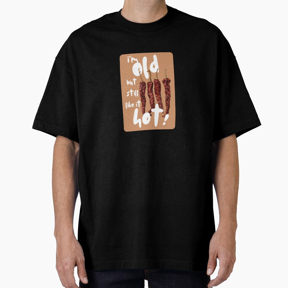 I’m Old but still like it hot tee by Bluebird Crafted Tee