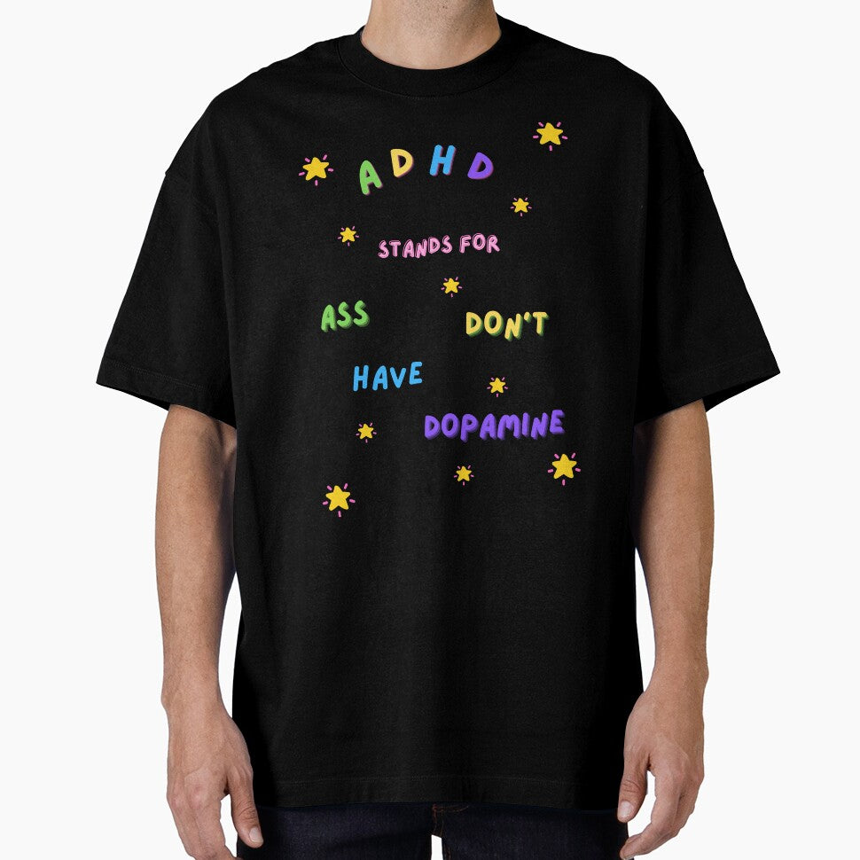 ADHD Ass Don't Have Dopamine by TaylorMade93