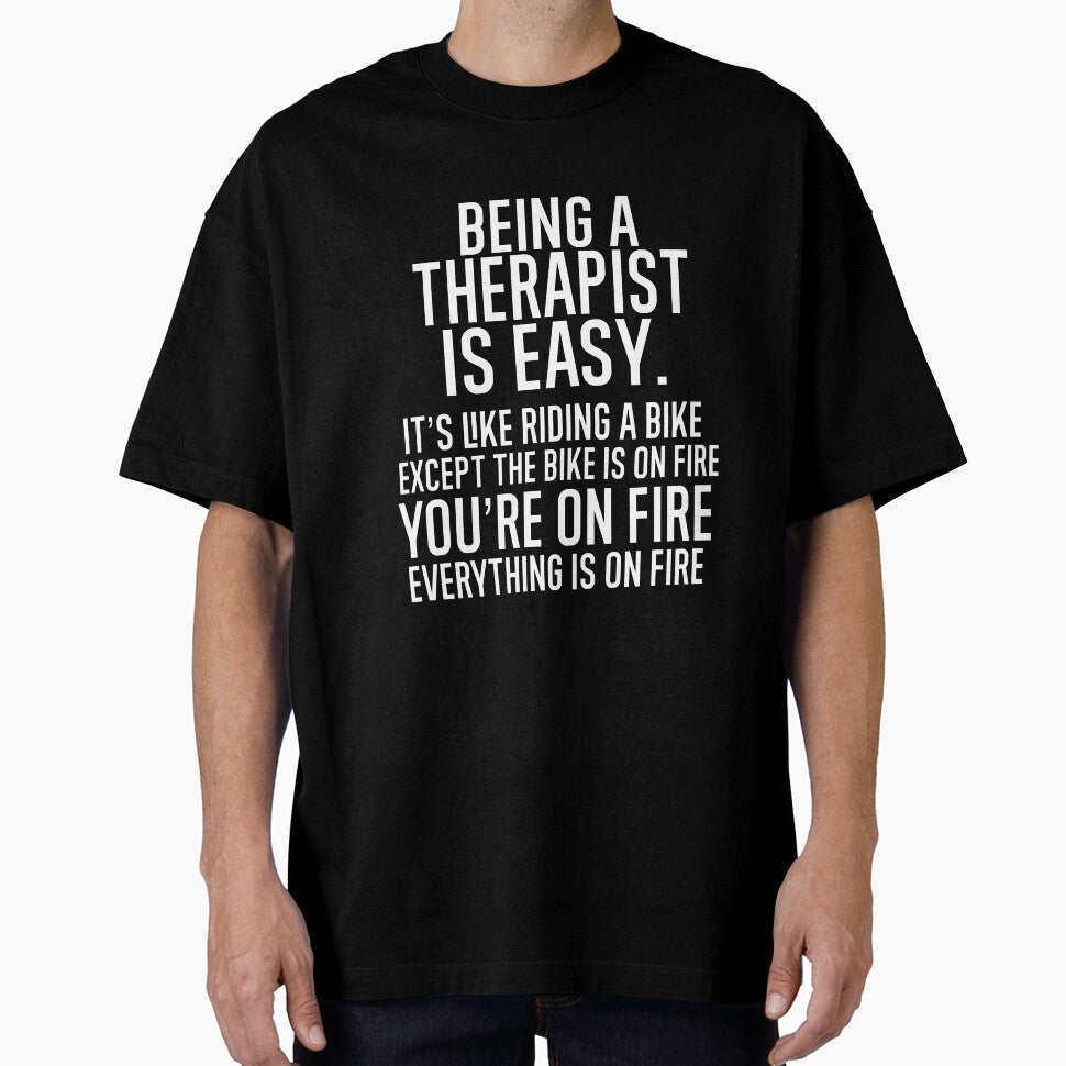 Being A Therapist Is Easy It is Like Riding A Bike. Except the Bike is on Fire. You are On Fire. Everything is on Fire. by TeesYouWant