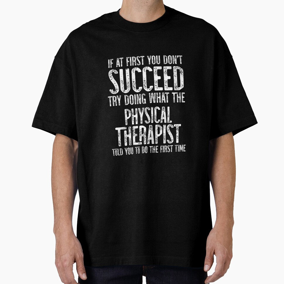 If At First You Do Not Succeed, Try Doing What PT Told You To Do The First Time by TeesYouWant