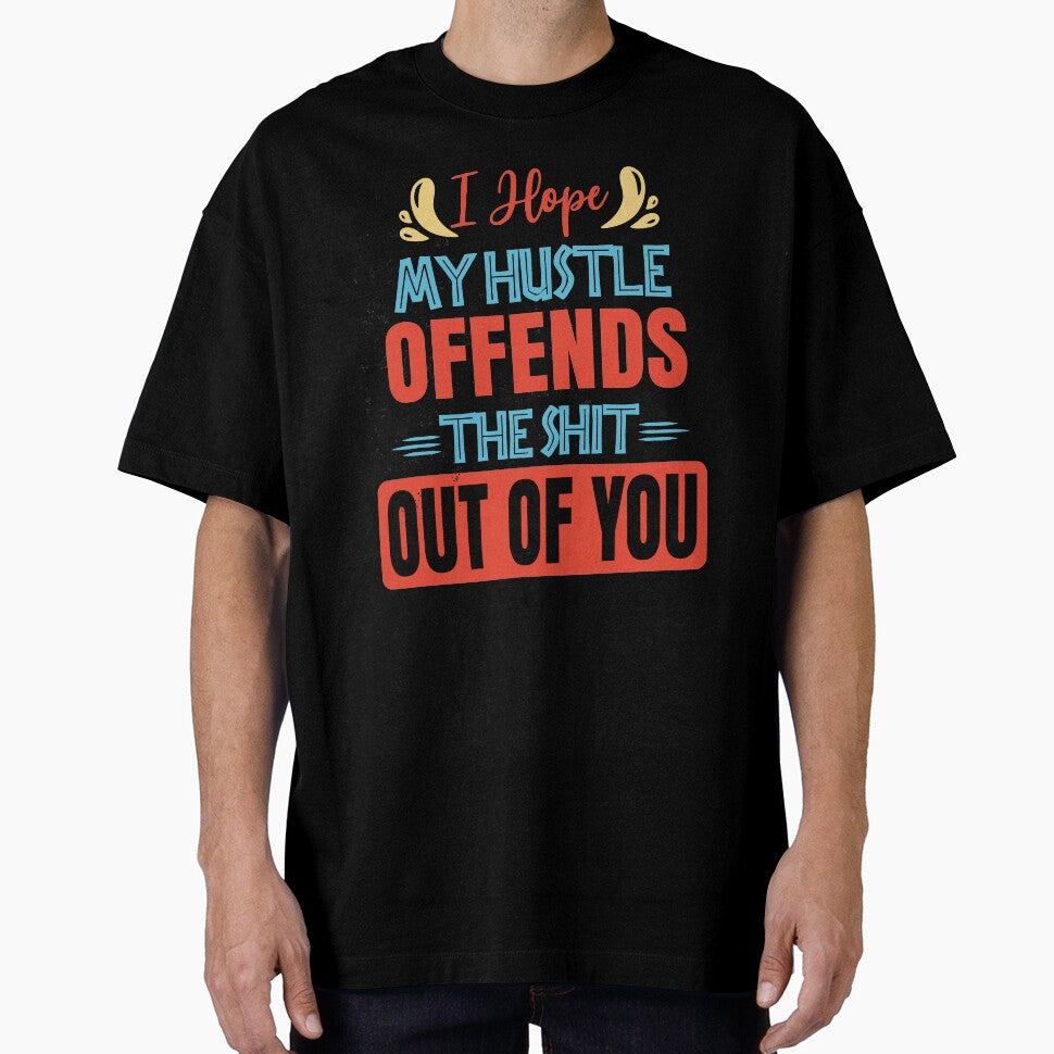 I hope my hustle offends the shit out of you by Emotionville