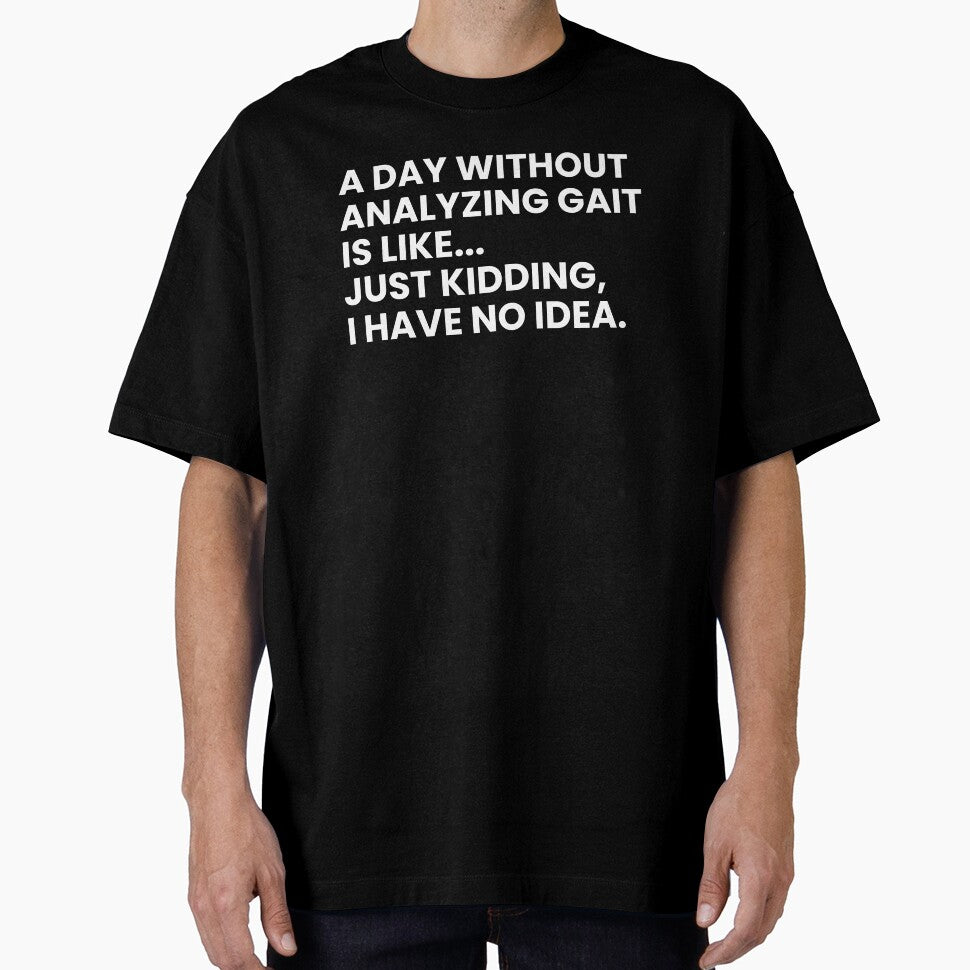 A Day Without Analyzing Gait Is Like... Just Kidding I Have No Idea Funny Physical Therapist by CuteLovelyDesigns