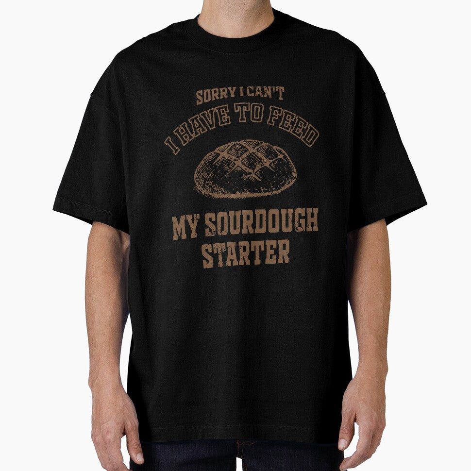 Funny Sorry I Can't I Have To Feed My Sourdough Starter - Women Baking Gift by JUSTBEELEGANT