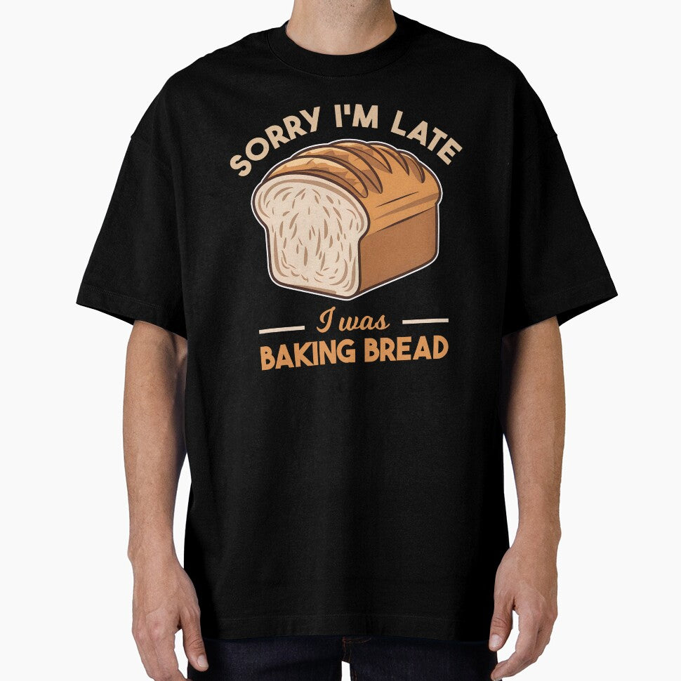 Sorry I'm Late I Was Baking Bread Homemade Bread Baking Lover Baker by KLArtzStore