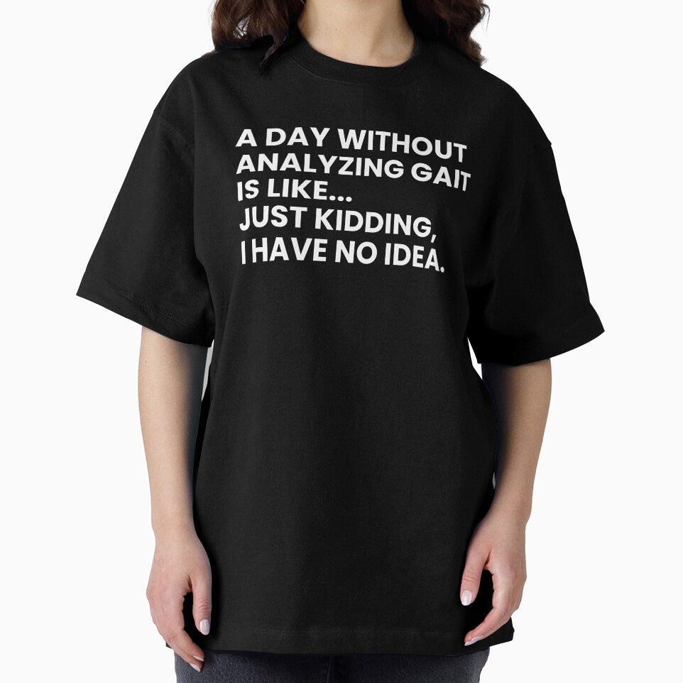 A Day Without Analyzing Gait Is Like... Just Kidding I Have No Idea Funny Physical Therapist by CuteLovelyDesigns