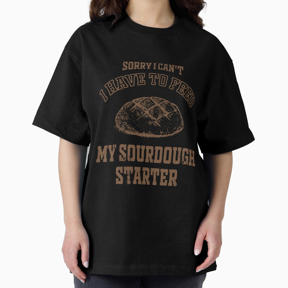 Funny Sorry I Can't I Have To Feed My Sourdough Starter - Women Baking Gift by JUSTBEELEGANT