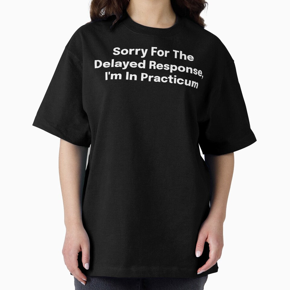Sorry For The Delayed Response, I'm In Practicum SLP Grad Student by SimplyTees247