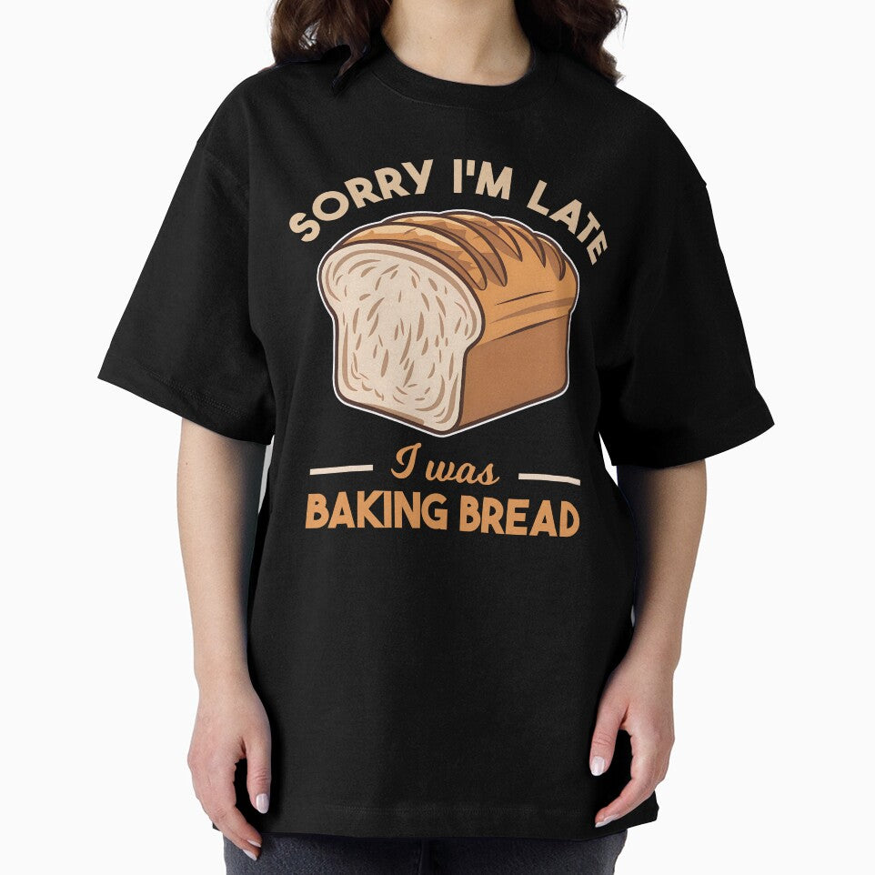 Sorry I'm Late I Was Baking Bread Homemade Bread Baking Lover Baker by KLArtzStore