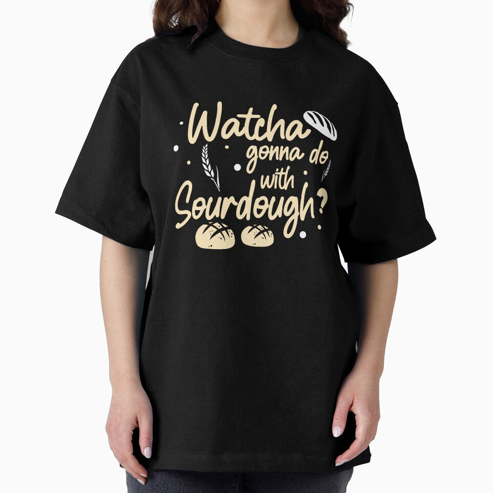 Funny Watcha Gonna Do With Sourdough A Sourdough Bread Baker by StrongShirts