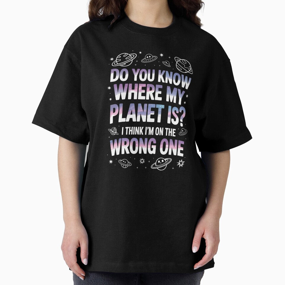 Do You Know Where My Planet Is I Think I'm On the Wrong One by Say It With Ink