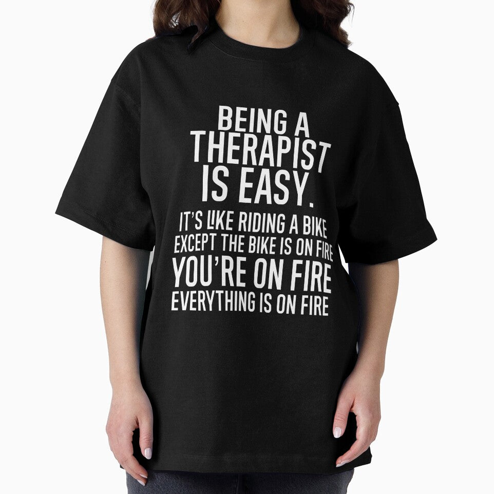 Being A Therapist Is Easy It is Like Riding A Bike. Except the Bike is on Fire. You are On Fire. Everything is on Fire. by TeesYouWant