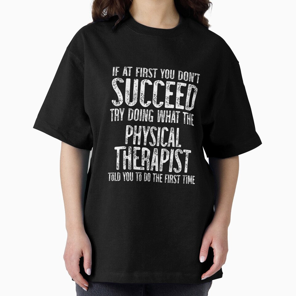 If At First You Do Not Succeed, Try Doing What PT Told You To Do The First Time by TeesYouWant