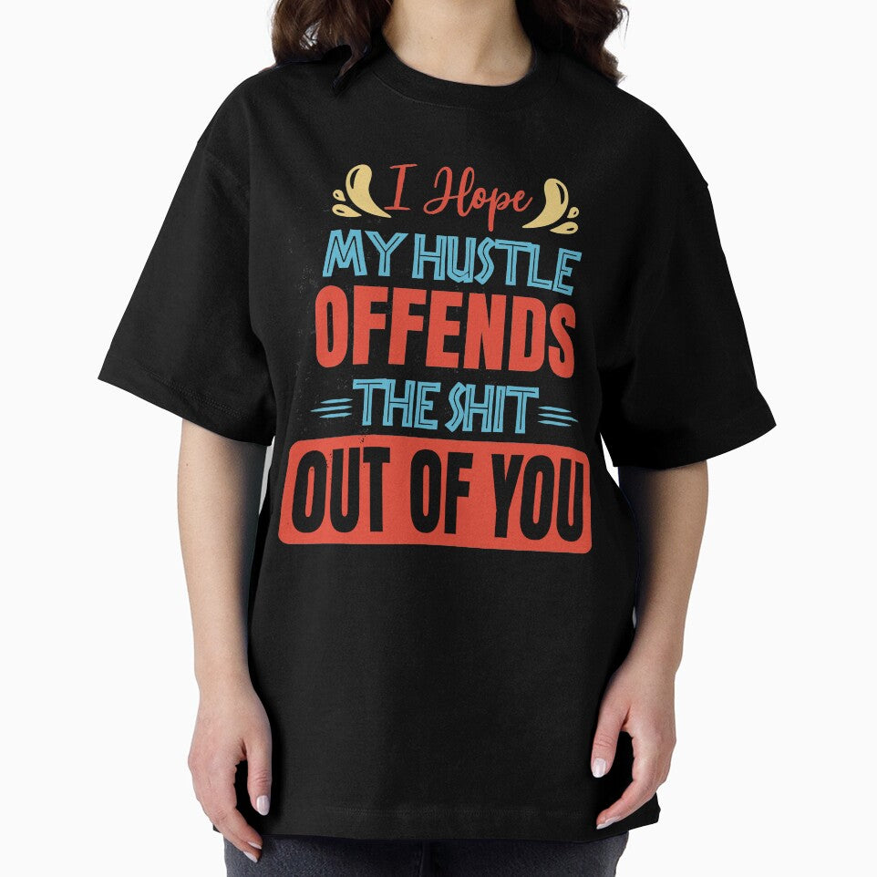 I hope my hustle offends the shit out of you by Emotionville